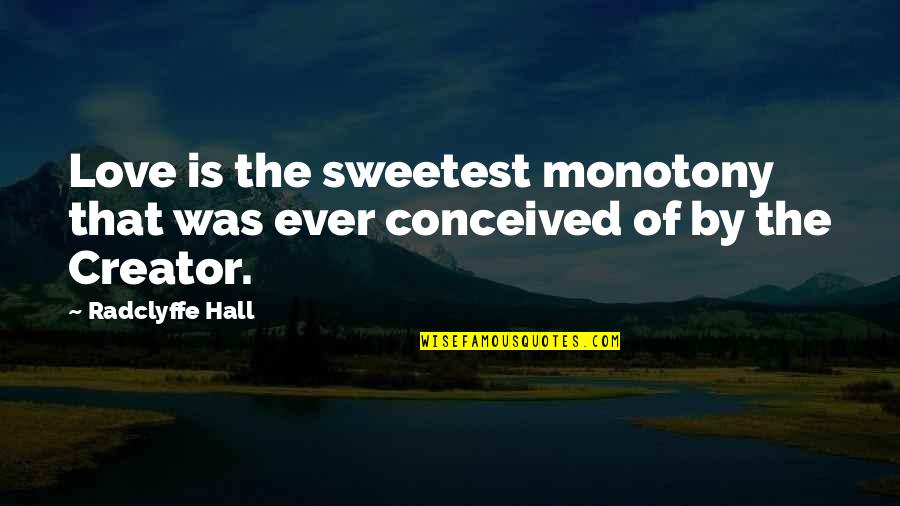 Sweetest Love Quotes By Radclyffe Hall: Love is the sweetest monotony that was ever