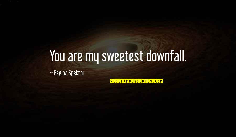 Sweetest Love Quotes By Regina Spektor: You are my sweetest downfall.