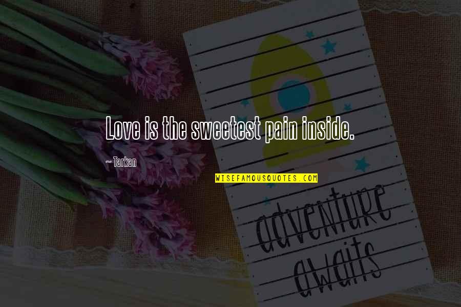 Sweetest Love Quotes By Tarkan: Love is the sweetest pain inside. Sweetest Love Quotes By Tarkan: Love is the sweetest pain inside.