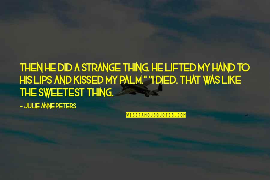 Sweetest Thing Ever Quotes By Julie Anne Peters: Then he did a strange thing. He lifted