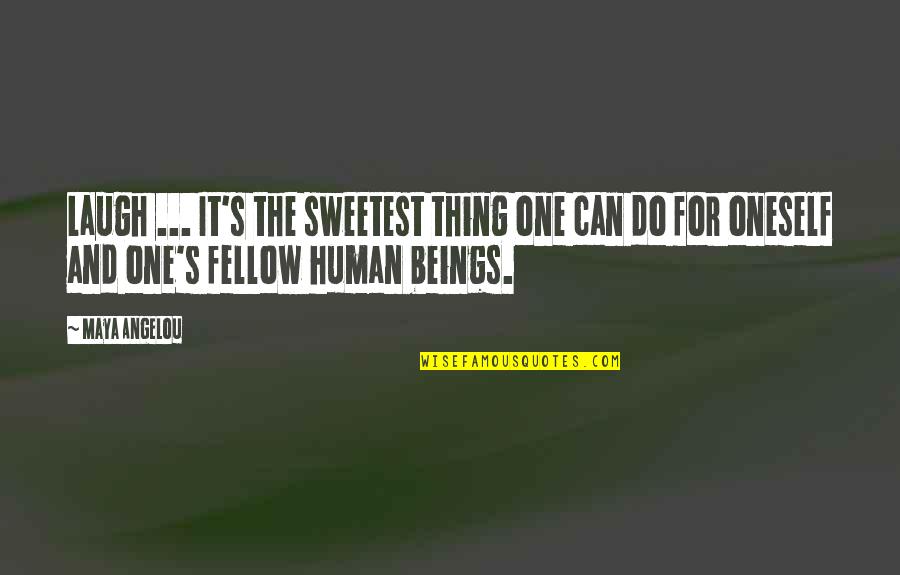 Sweetest Thing Ever Quotes By Maya Angelou: Laugh ... It's the sweetest thing one can