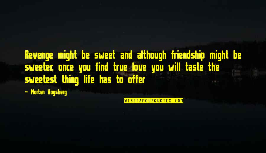 Sweetest Thing Ever Quotes By Morten Hogsberg: Revenge might be sweet and although friendship might