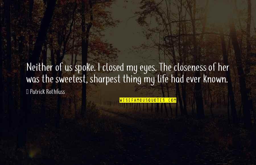 Sweetest Thing Ever Quotes By Patrick Rothfuss: Neither of us spoke. I closed my eyes.