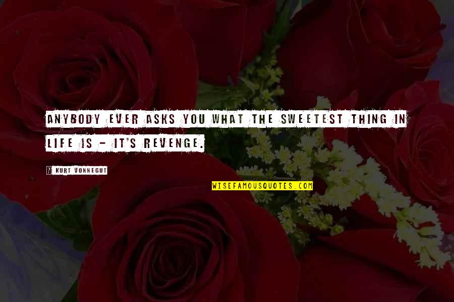 Sweetest Thing In Life Quotes By Kurt Vonnegut: Anybody ever asks you what the sweetest thing
