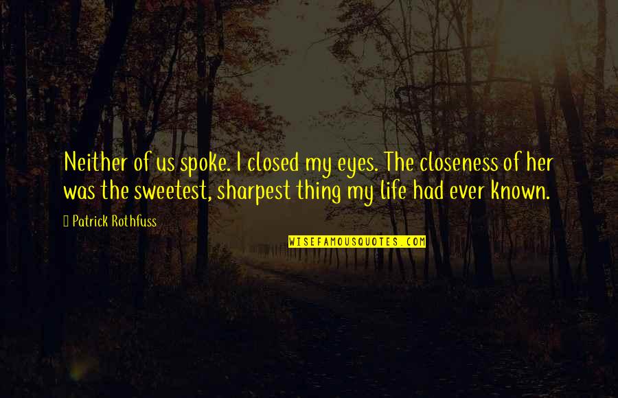Sweetest Thing In Life Quotes By Patrick Rothfuss: Neither of us spoke. I closed my eyes. Sweetest Thing In Life Quotes By Patrick Rothfuss: Neither of us spoke. I closed my eyes.