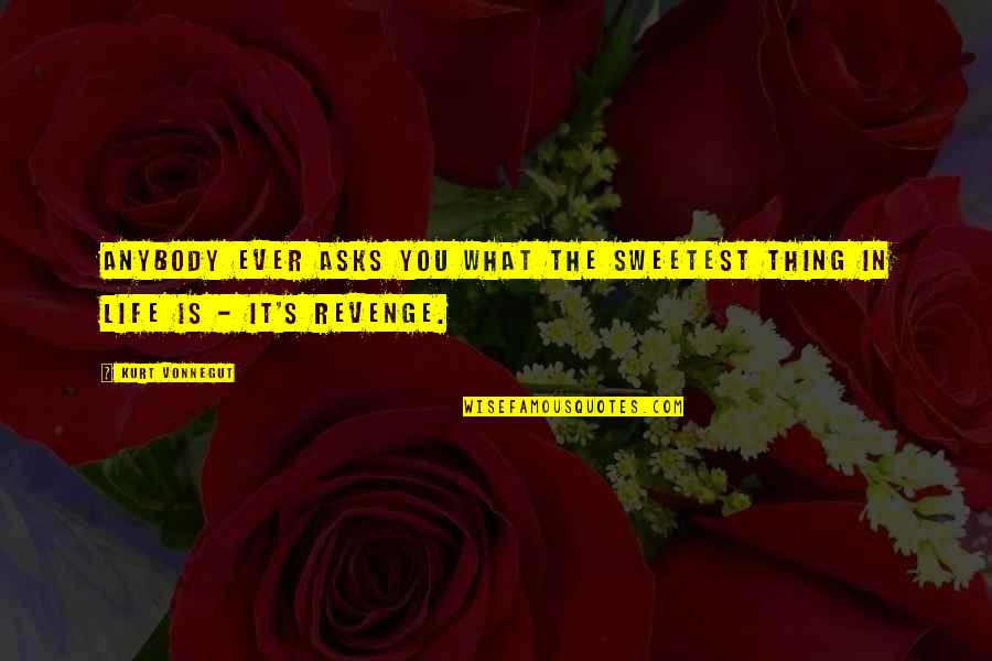 Sweetest Thing Quotes By Kurt Vonnegut: Anybody ever asks you what the sweetest thing