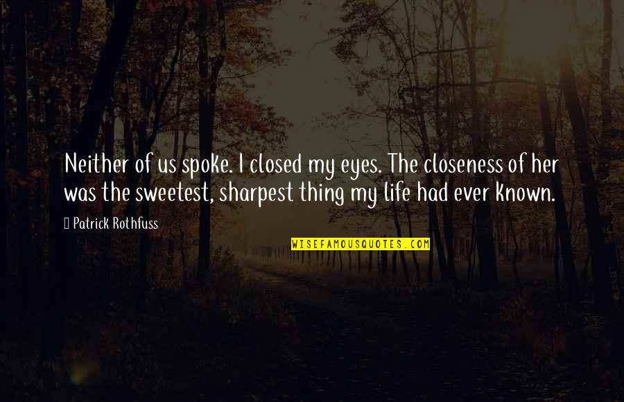 Sweetest Thing Quotes By Patrick Rothfuss: Neither of us spoke. I closed my eyes. Sweetest Thing Quotes By Patrick Rothfuss: Neither of us spoke. I closed my eyes.