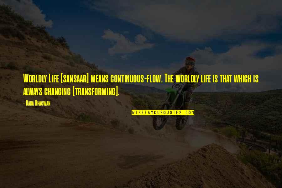 Sweetish Bitters Quotes By Dada Bhagwan: Worldly Life [sansaar] means continuous-flow. The worldly life