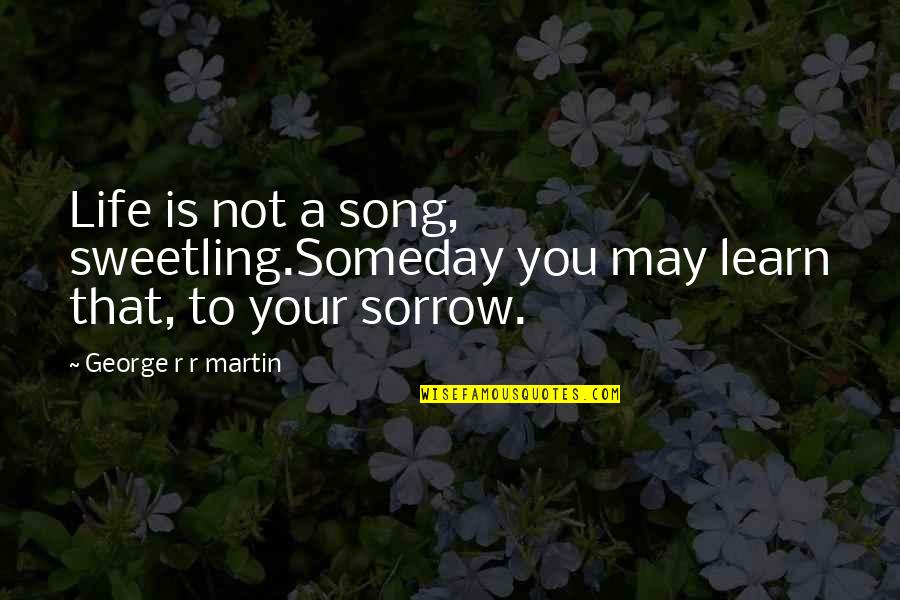 Sweetling Quotes By George R R Martin: Life is not a song, sweetling.Someday you may