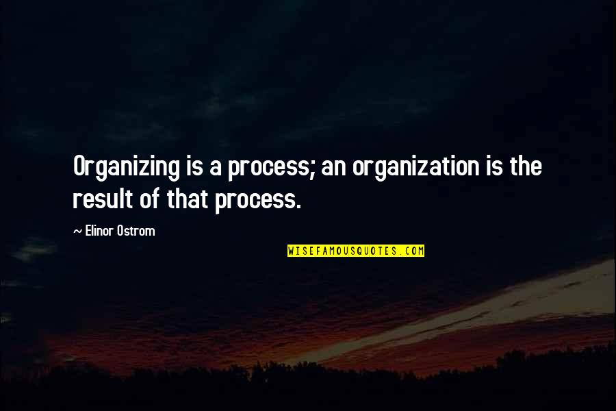 Sweetly Anchored Quotes By Elinor Ostrom: Organizing is a process; an organization is the