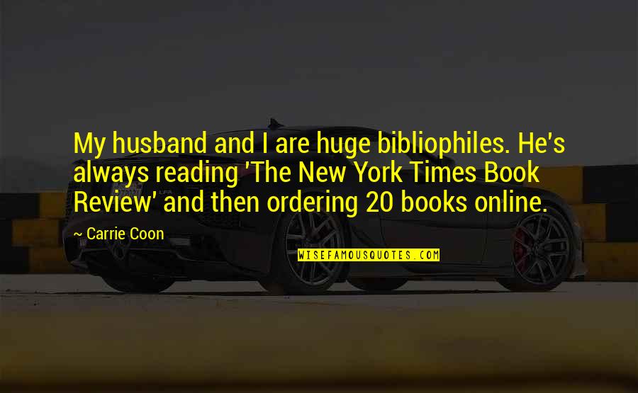 Sweetly Broken Quotes By Carrie Coon: My husband and I are huge bibliophiles. He's Sweetly Broken Quotes By Carrie Coon: My husband and I are huge bibliophiles. He's