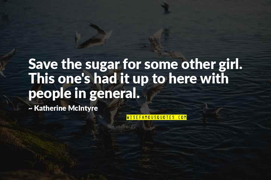 Sweetly Broken Quotes By Katherine McIntyre: Save the sugar for some other girl. This Sweetly Broken Quotes By Katherine McIntyre: Save the sugar for some other girl. This