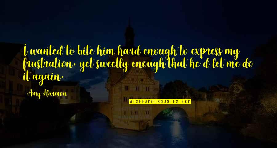 Sweetly Quotes By Amy Harmon: I wanted to bite him hard enough to