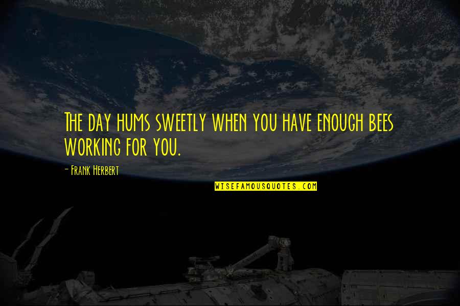 Sweetly Quotes By Frank Herbert: The day hums sweetly when you have enough