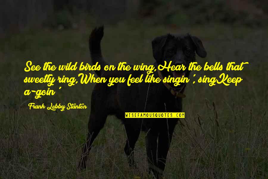 Sweetly Quotes By Frank Lebby Stanton: See the wild birds on the wing,Hear the