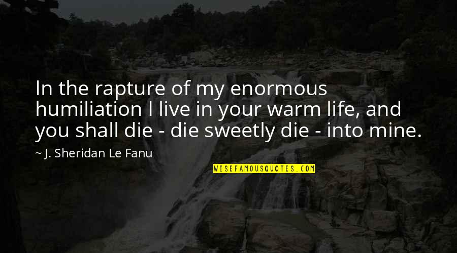 Sweetly Quotes By J. Sheridan Le Fanu: In the rapture of my enormous humiliation I