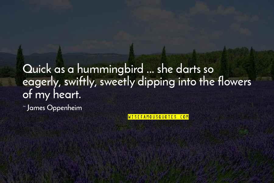Sweetly Quotes By James Oppenheim: Quick as a hummingbird ... she darts so