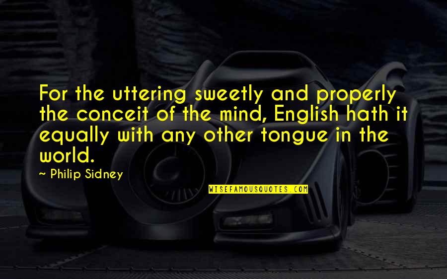 Sweetly Quotes By Philip Sidney: For the uttering sweetly and properly the conceit