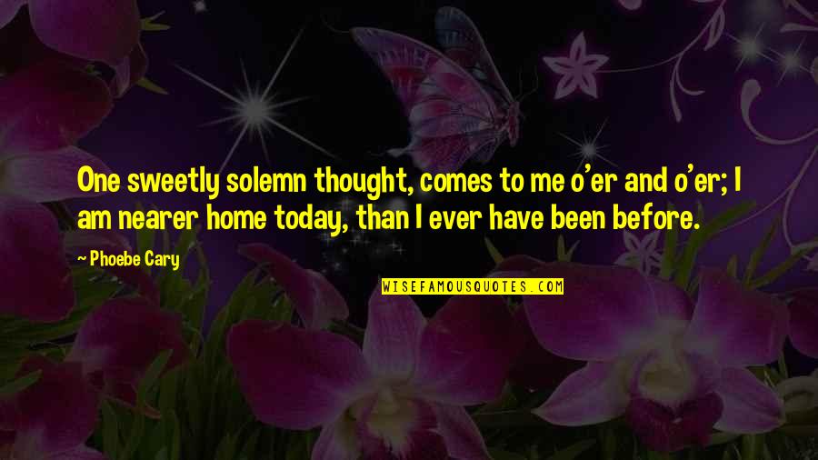 Sweetly Quotes By Phoebe Cary: One sweetly solemn thought, comes to me o'er