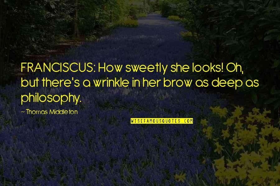 Sweetly Quotes By Thomas Middleton: FRANCISCUS: How sweetly she looks! Oh, but there's