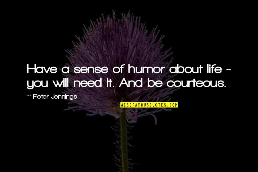 Sweetmeat Waterflow Quotes By Peter Jennings: Have a sense of humor about life -