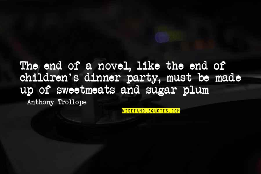 Sweetmeats Quotes By Anthony Trollope: The end of a novel, like the end