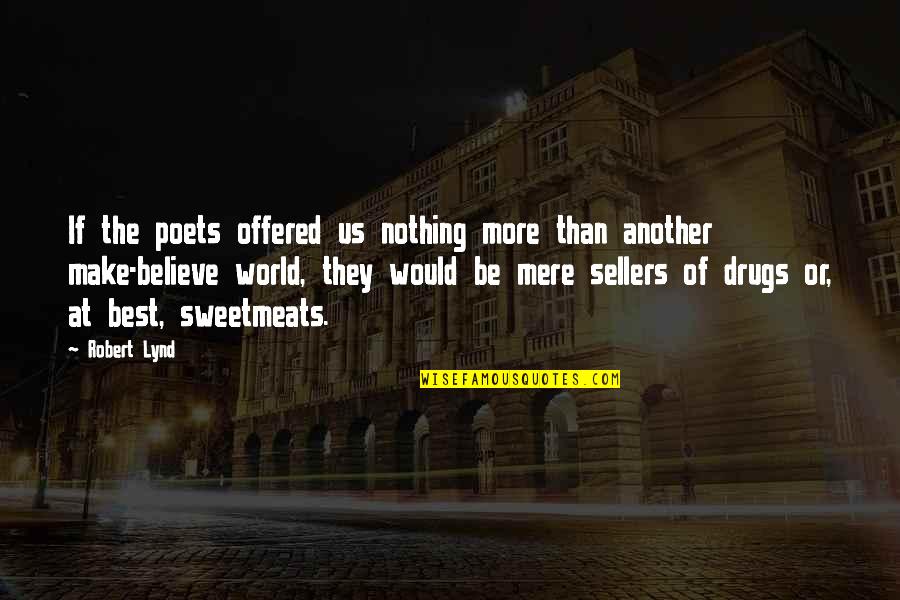 Sweetmeats Quotes By Robert Lynd: If the poets offered us nothing more than