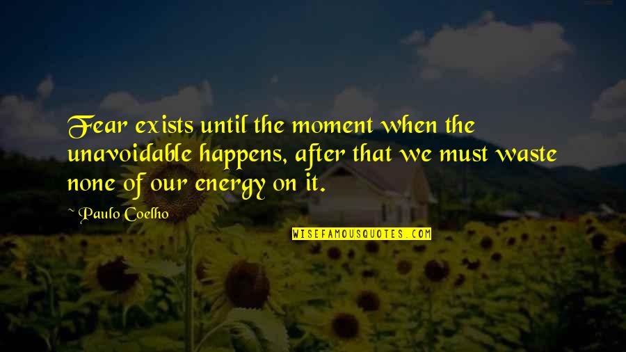 Sweetnam Ben Quotes By Paulo Coelho: Fear exists until the moment when the unavoidable