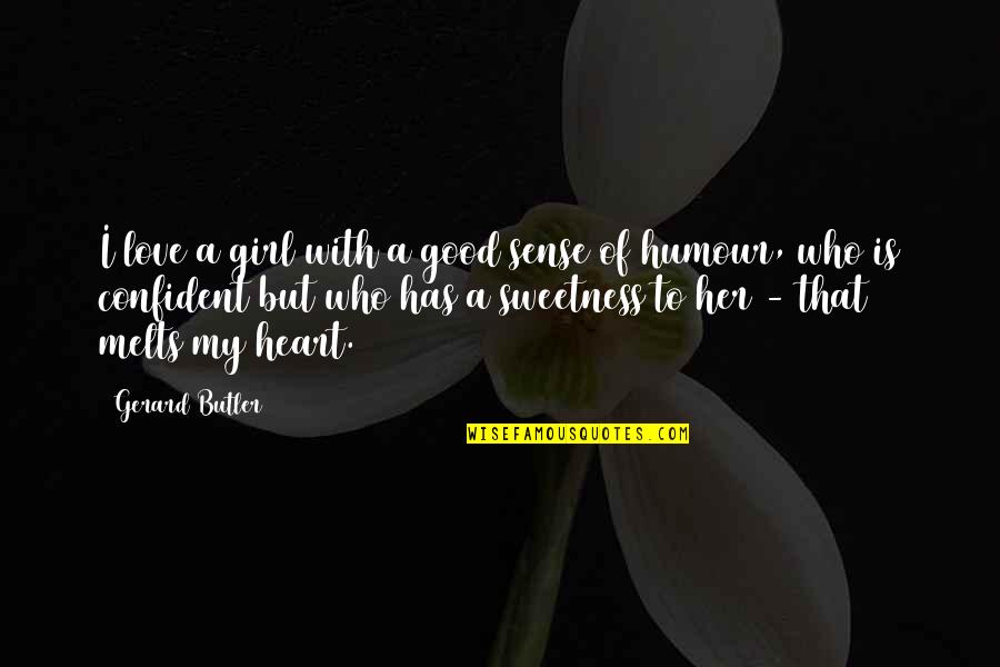 Sweetness Of A Girl Quotes By Gerard Butler: I love a girl with a good sense
