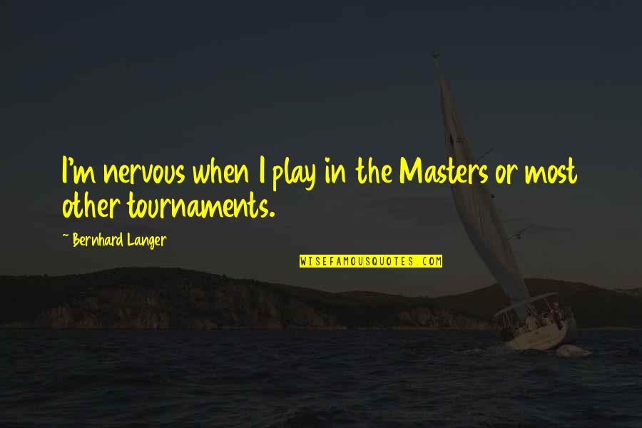 Sweetness Of Heart Quotes By Bernhard Langer: I'm nervous when I play in the Masters