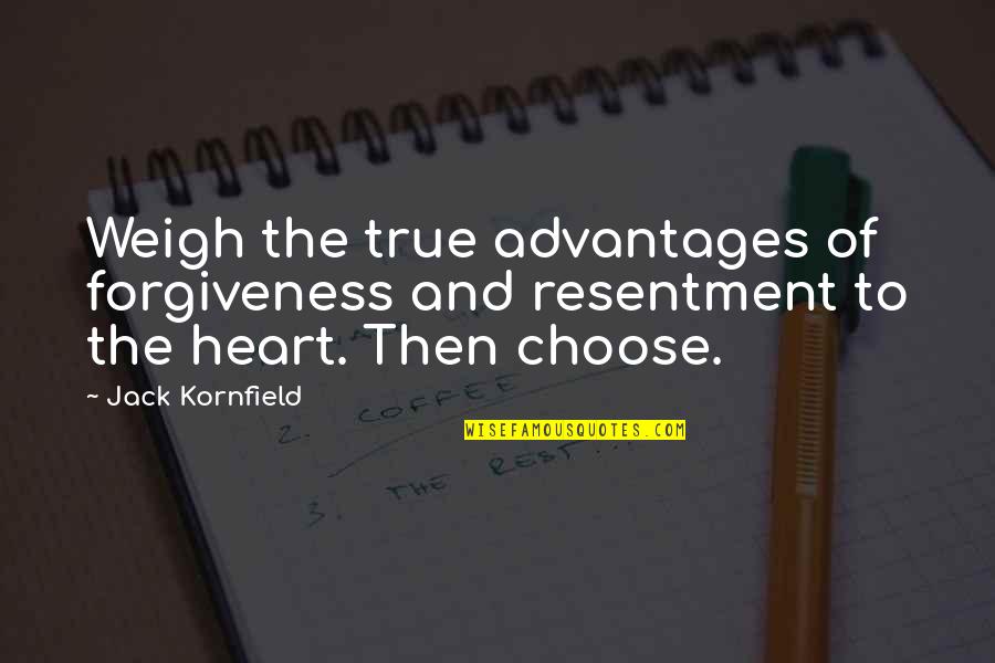 Sweetness Of Heart Quotes By Jack Kornfield: Weigh the true advantages of forgiveness and resentment