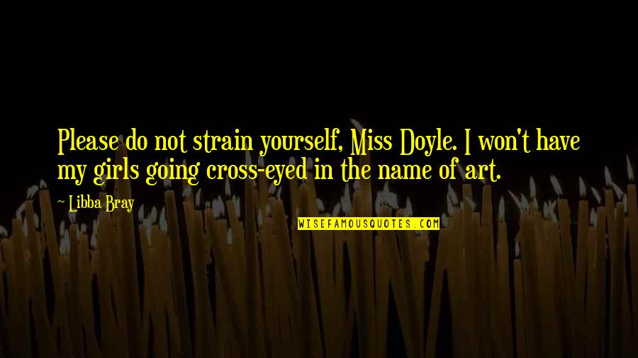 Sweetness Of Heart Quotes By Libba Bray: Please do not strain yourself, Miss Doyle. I