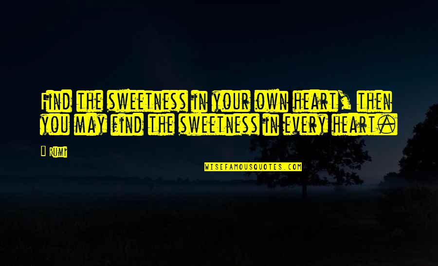 Sweetness Of Heart Quotes By Rumi: Find the sweetness in your own heart, then