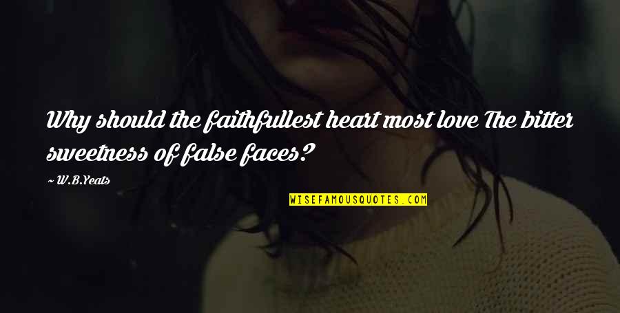 Sweetness Of Heart Quotes By W.B.Yeats: Why should the faithfullest heart most love The
