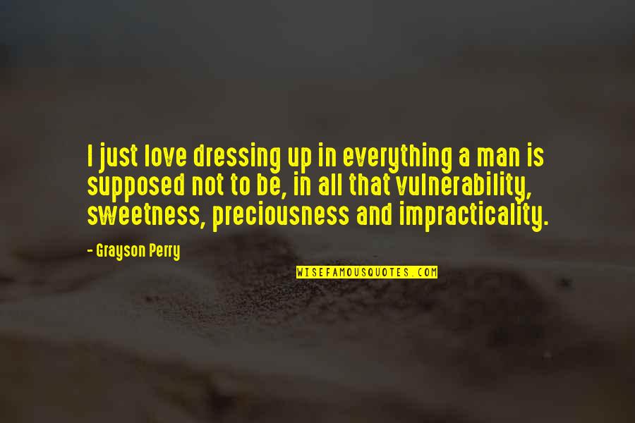 Sweetness Of Love Quotes By Grayson Perry: I just love dressing up in everything a