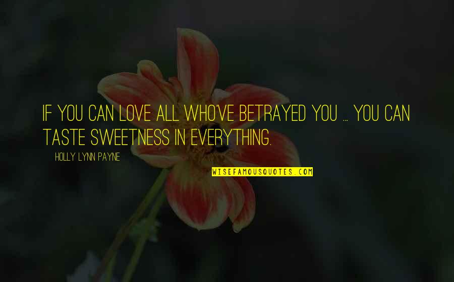 Sweetness Of Love Quotes By Holly Lynn Payne: If you can love all who've betrayed you
