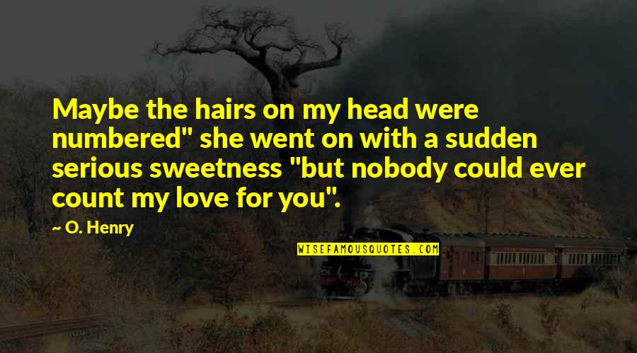 Sweetness Of Love Quotes By O. Henry: Maybe the hairs on my head were numbered"