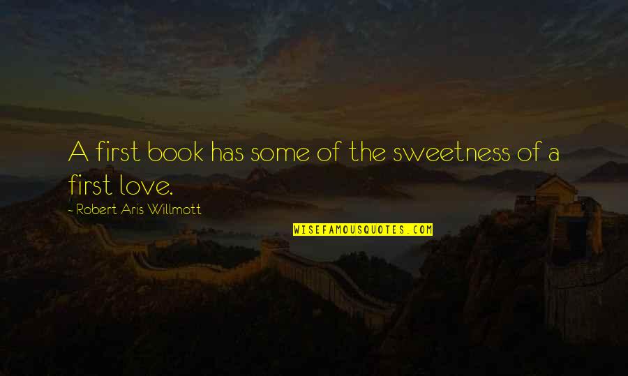 Sweetness Of Love Quotes By Robert Aris Willmott: A first book has some of the sweetness