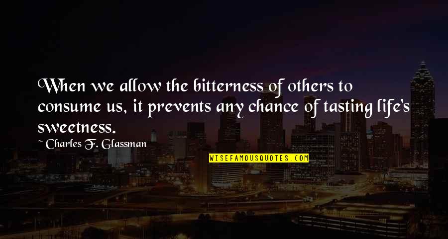 Sweetness Quotes By Charles F. Glassman: When we allow the bitterness of others to