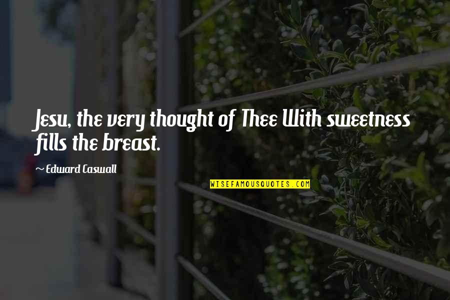 Sweetness Quotes By Edward Caswall: Jesu, the very thought of Thee With sweetness