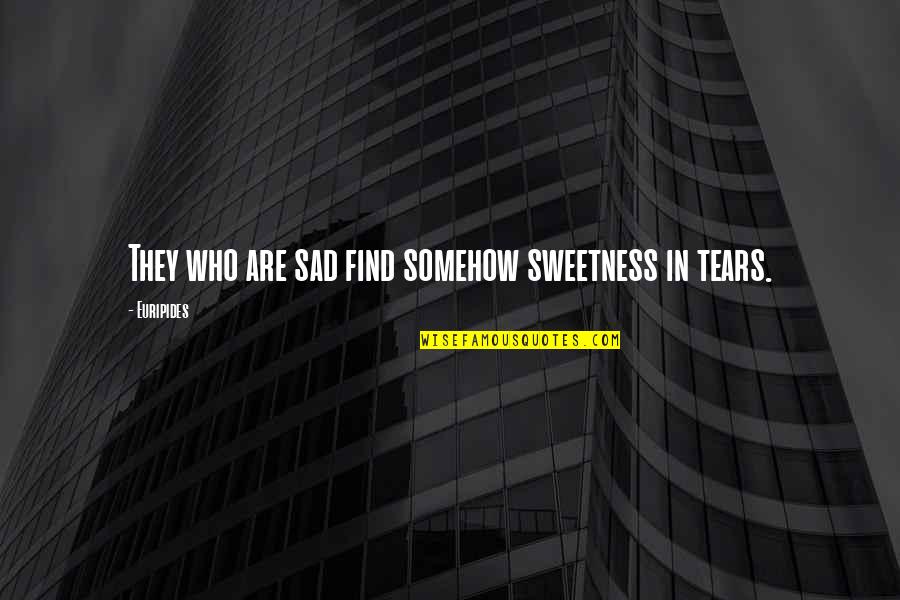 Sweetness Quotes By Euripides: They who are sad find somehow sweetness in