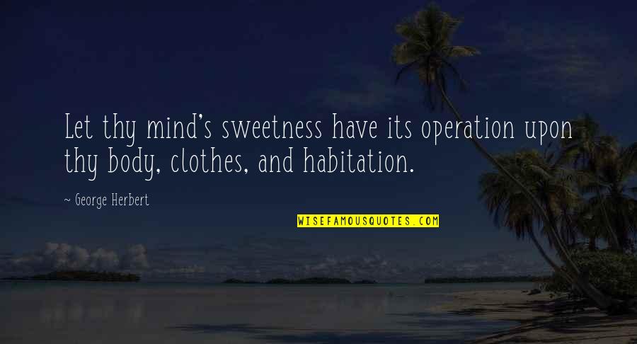 Sweetness Quotes By George Herbert: Let thy mind's sweetness have its operation upon