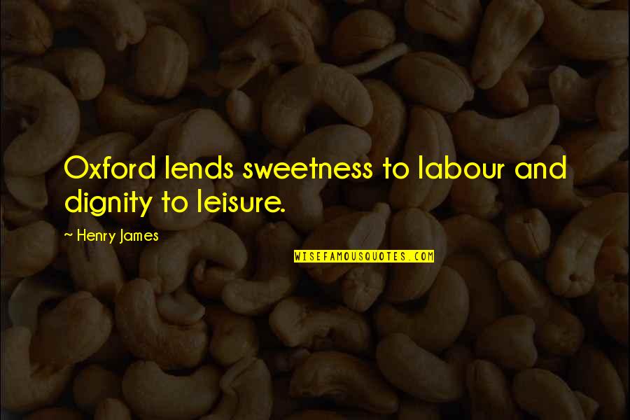 Sweetness Quotes By Henry James: Oxford lends sweetness to labour and dignity to