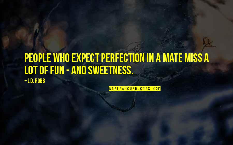 Sweetness Quotes By J.D. Robb: People who expect perfection in a mate miss