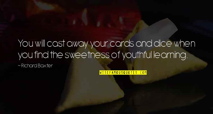 Sweetness Quotes By Richard Baxter: You will cast away your cards and dice