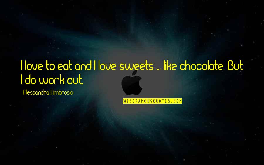 Sweets And Chocolate Quotes By Alessandra Ambrosio: I love to eat and I love sweets