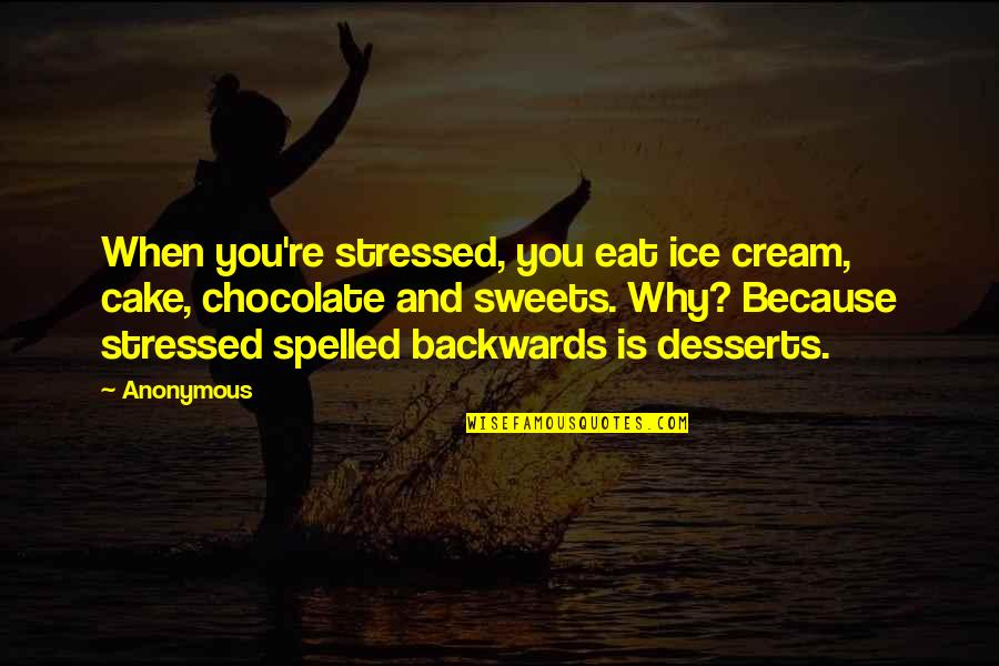 Sweets And Chocolate Quotes By Anonymous: When you're stressed, you eat ice cream, cake,