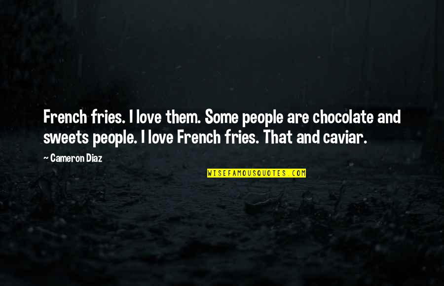 Sweets And Chocolate Quotes By Cameron Diaz: French fries. I love them. Some people are