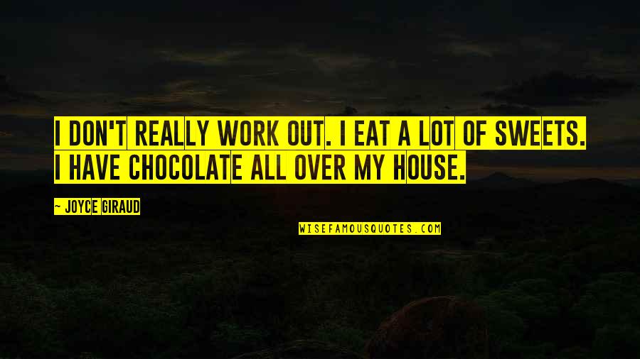 Sweets And Chocolate Quotes By Joyce Giraud: I don't really work out. I eat a