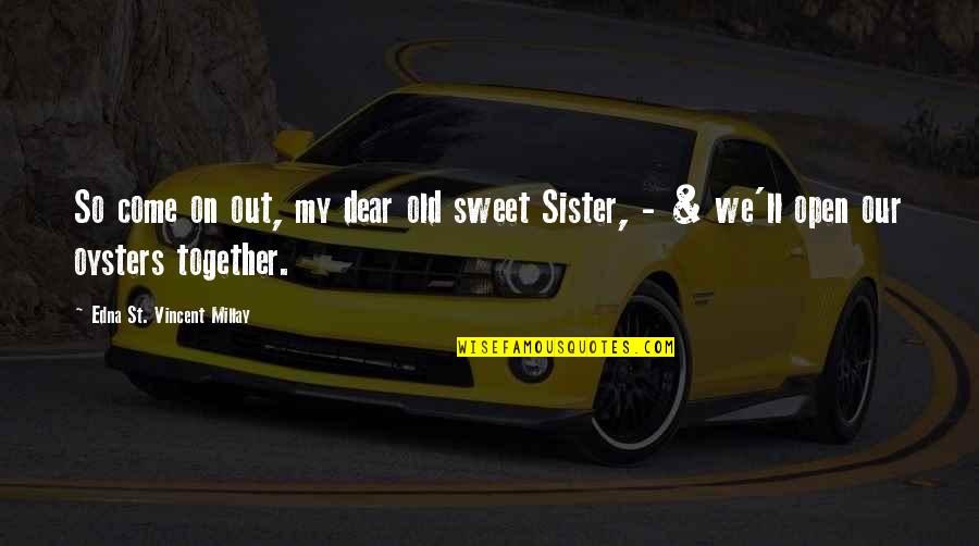 Sweet'st Quotes By Edna St. Vincent Millay: So come on out, my dear old sweet